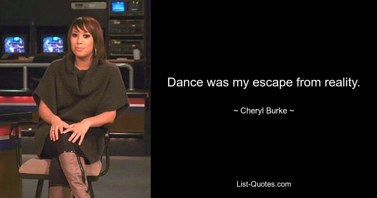 Dance was my escape from reality. — © Cheryl Burke