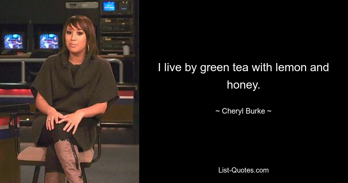 I live by green tea with lemon and honey. — © Cheryl Burke