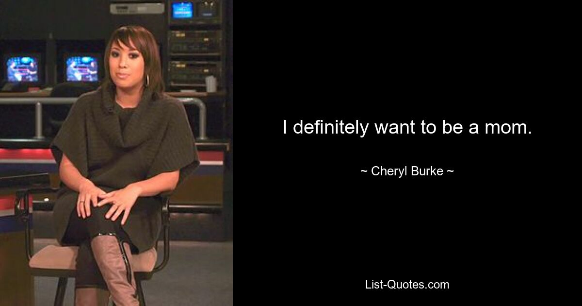 I definitely want to be a mom. — © Cheryl Burke