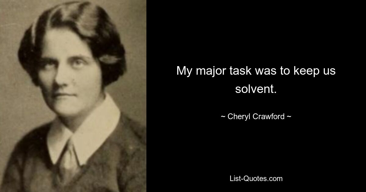 My major task was to keep us solvent. — © Cheryl Crawford