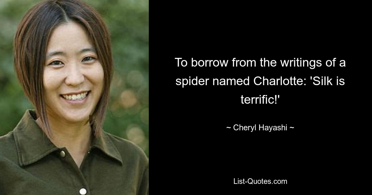 To borrow from the writings of a spider named Charlotte: 'Silk is terrific!' — © Cheryl Hayashi