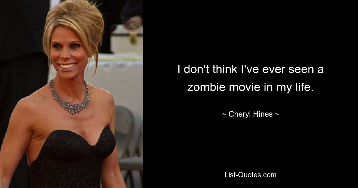 Ich glaube nicht, dass ich jemals in meinem Leben einen Zombiefilm gesehen habe. — © Cheryl Hines