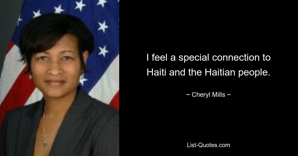 I feel a special connection to Haiti and the Haitian people. — © Cheryl Mills