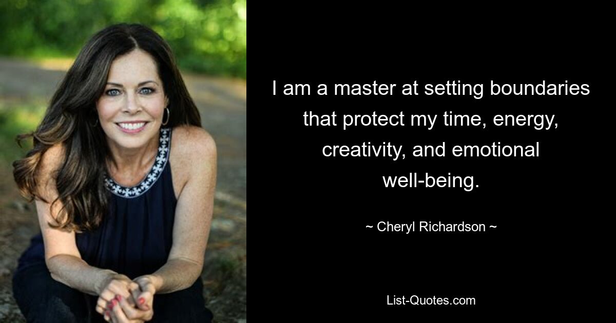 I am a master at setting boundaries that protect my time, energy, creativity, and emotional well-being. — © Cheryl Richardson