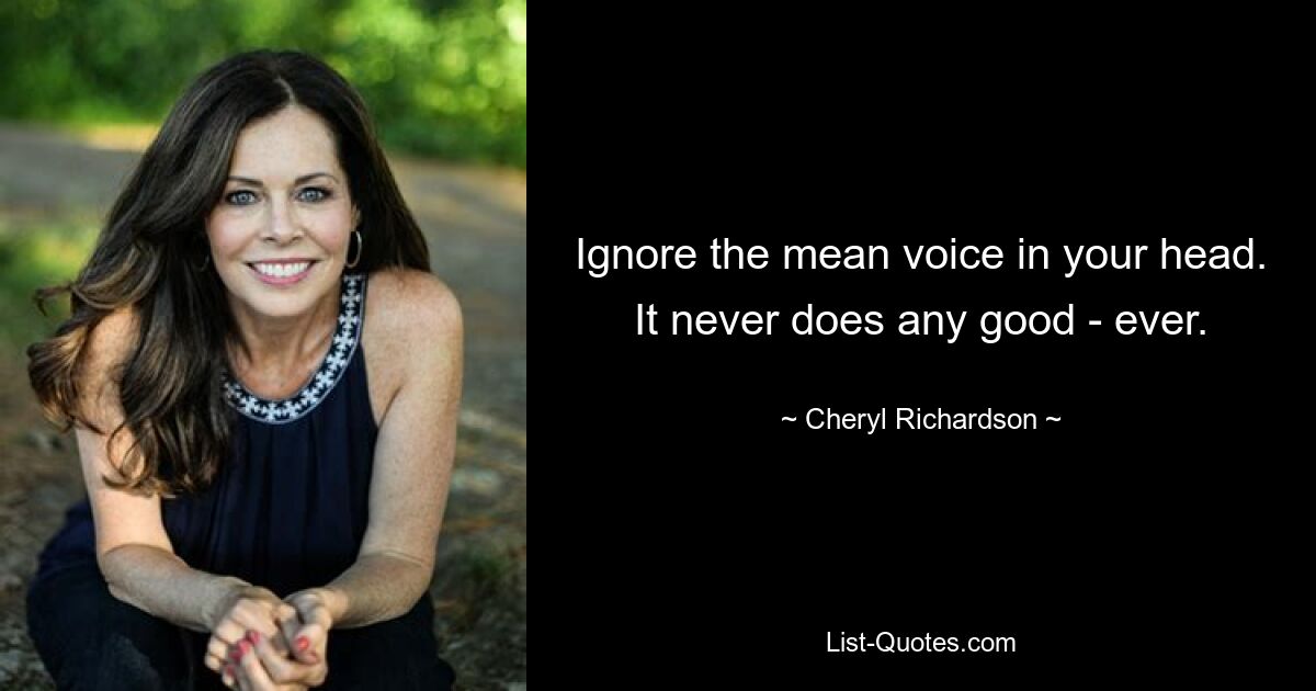 Ignore the mean voice in your head. It never does any good - ever. — © Cheryl Richardson