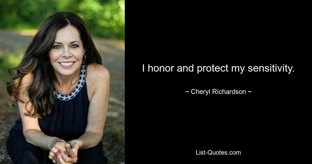 I honor and protect my sensitivity. — © Cheryl Richardson