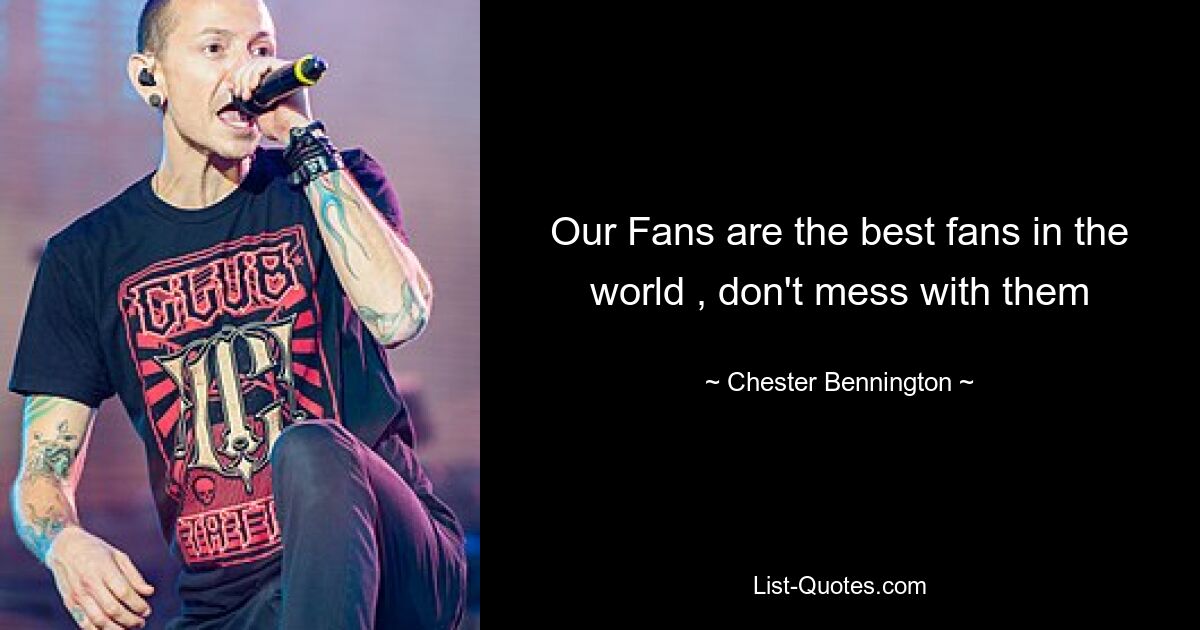 Our Fans are the best fans in the world , don't mess with them — © Chester Bennington