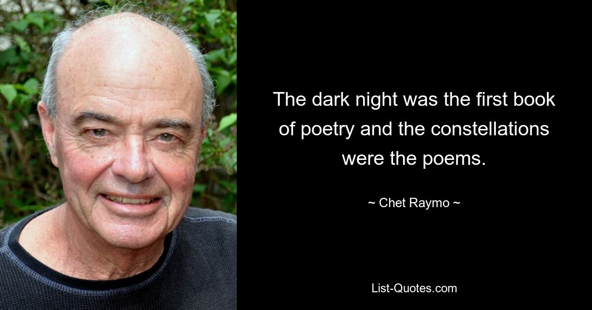 The dark night was the first book of poetry and the constellations were the poems. — © Chet Raymo