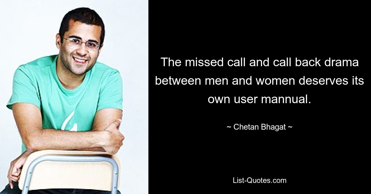 The missed call and call back drama between men and women deserves its own user mannual. — © Chetan Bhagat