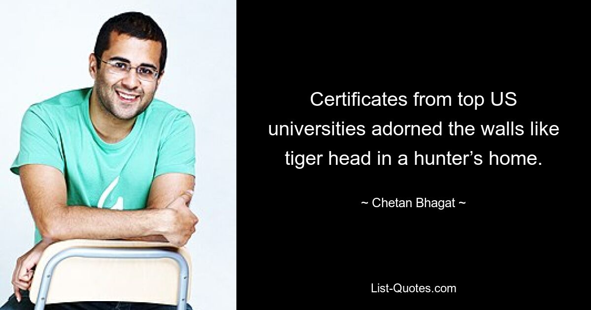 Certificates from top US universities adorned the walls like tiger head in a hunter’s home. — © Chetan Bhagat