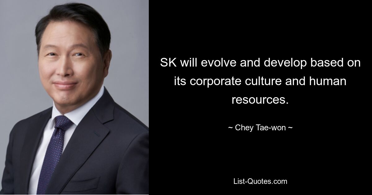 SK will evolve and develop based on its corporate culture and human resources. — © Chey Tae-won