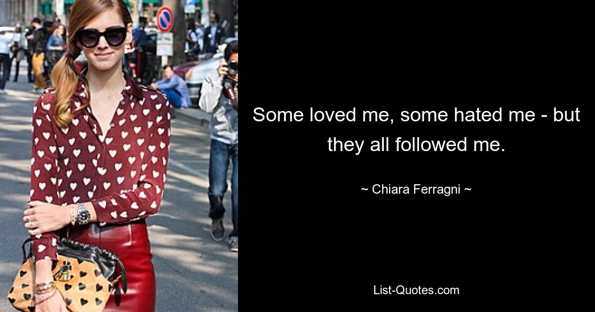 Some loved me, some hated me - but they all followed me. — © Chiara Ferragni