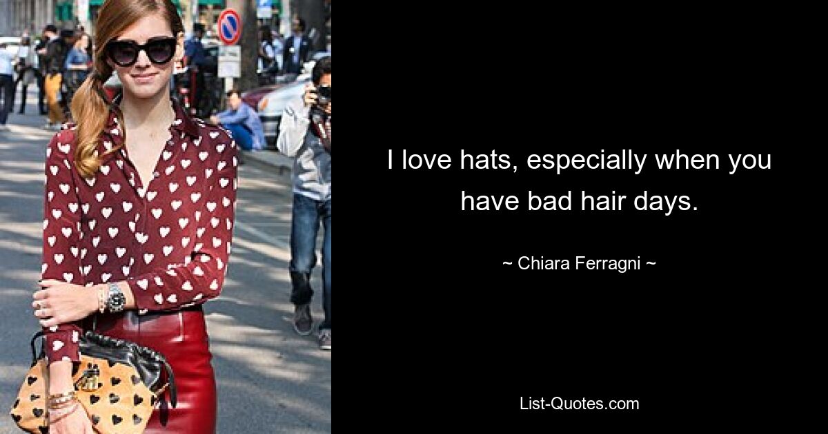 I love hats, especially when you have bad hair days. — © Chiara Ferragni