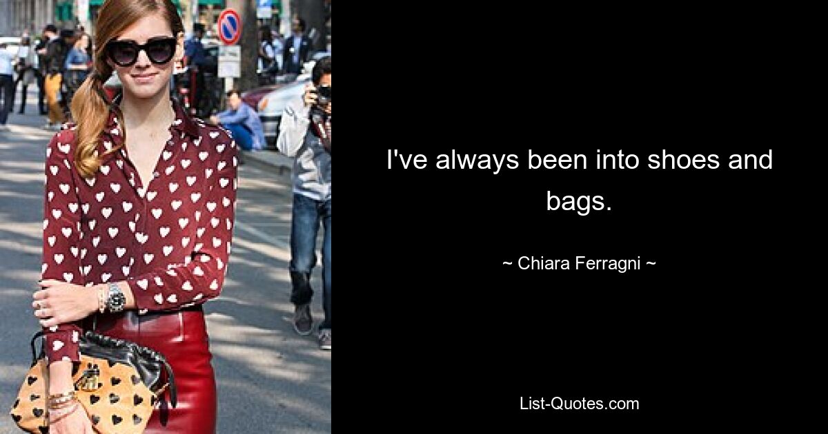 I've always been into shoes and bags. — © Chiara Ferragni