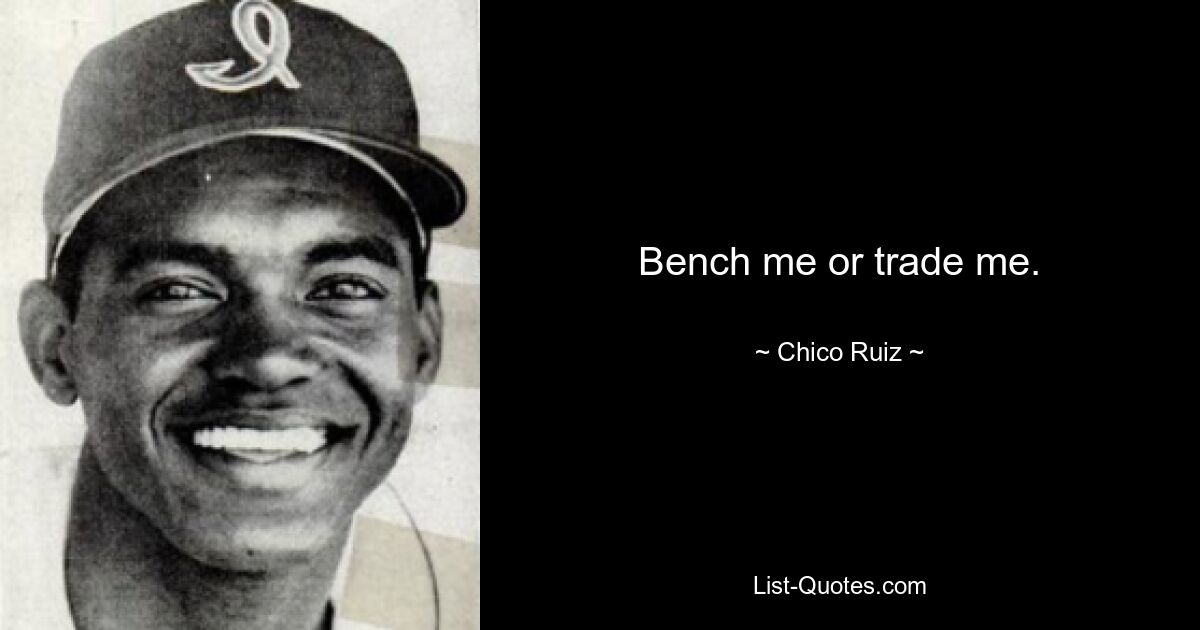 Bench me or trade me. — © Chico Ruiz