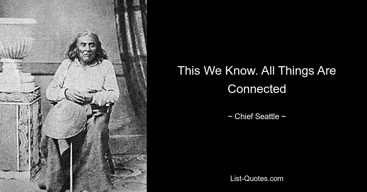 This We Know. All Things Are Connected — © Chief Seattle