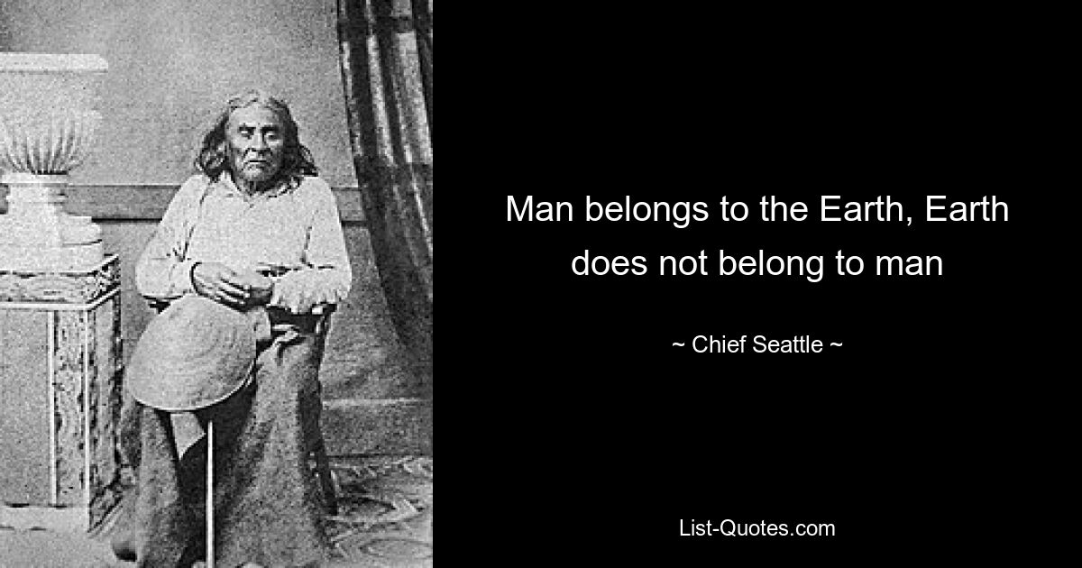 Человек принадлежит Земле, Земля не принадлежит человеку — © Chief Seattle