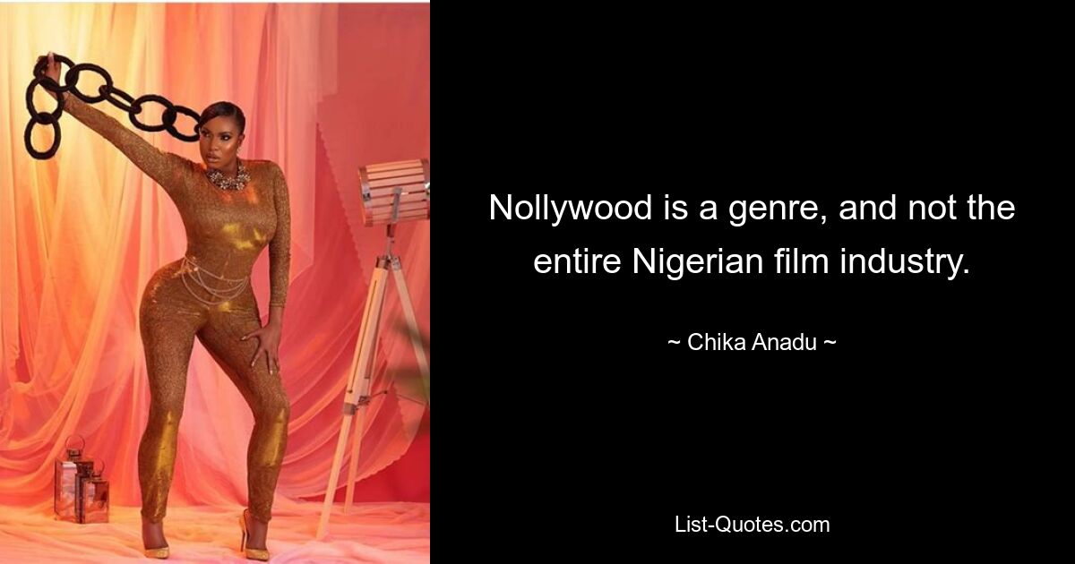 Nollywood is a genre, and not the entire Nigerian film industry. — © Chika Anadu