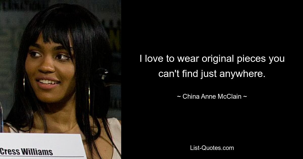 I love to wear original pieces you can't find just anywhere. — © China Anne McClain