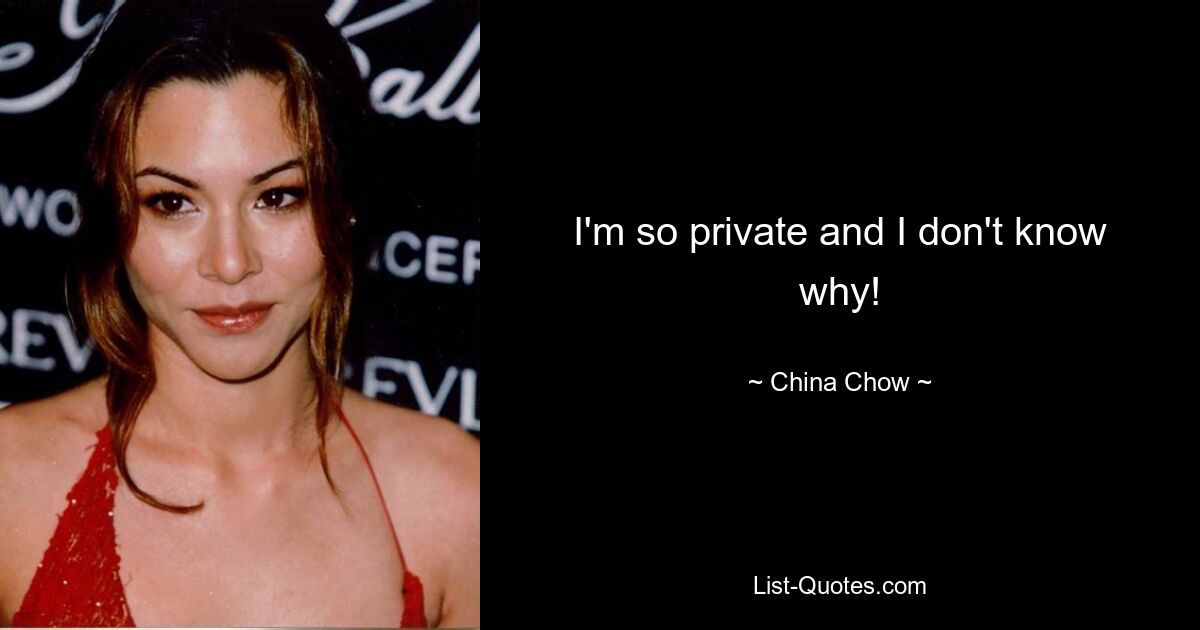 I'm so private and I don't know why! — © China Chow