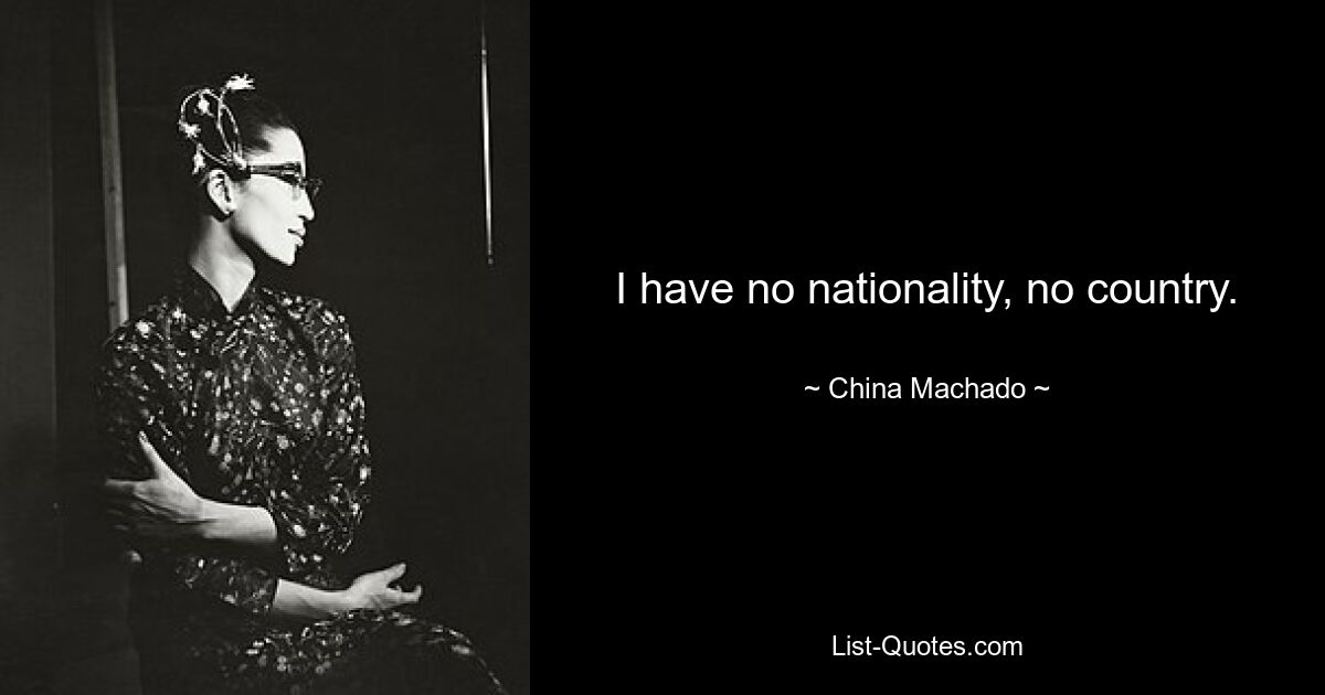 I have no nationality, no country. — © China Machado