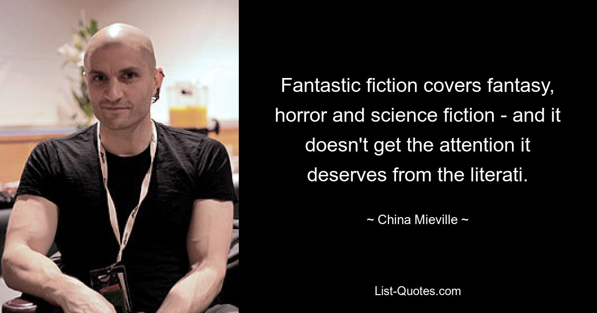 Fantastic fiction covers fantasy, horror and science fiction - and it doesn't get the attention it deserves from the literati. — © China Mieville