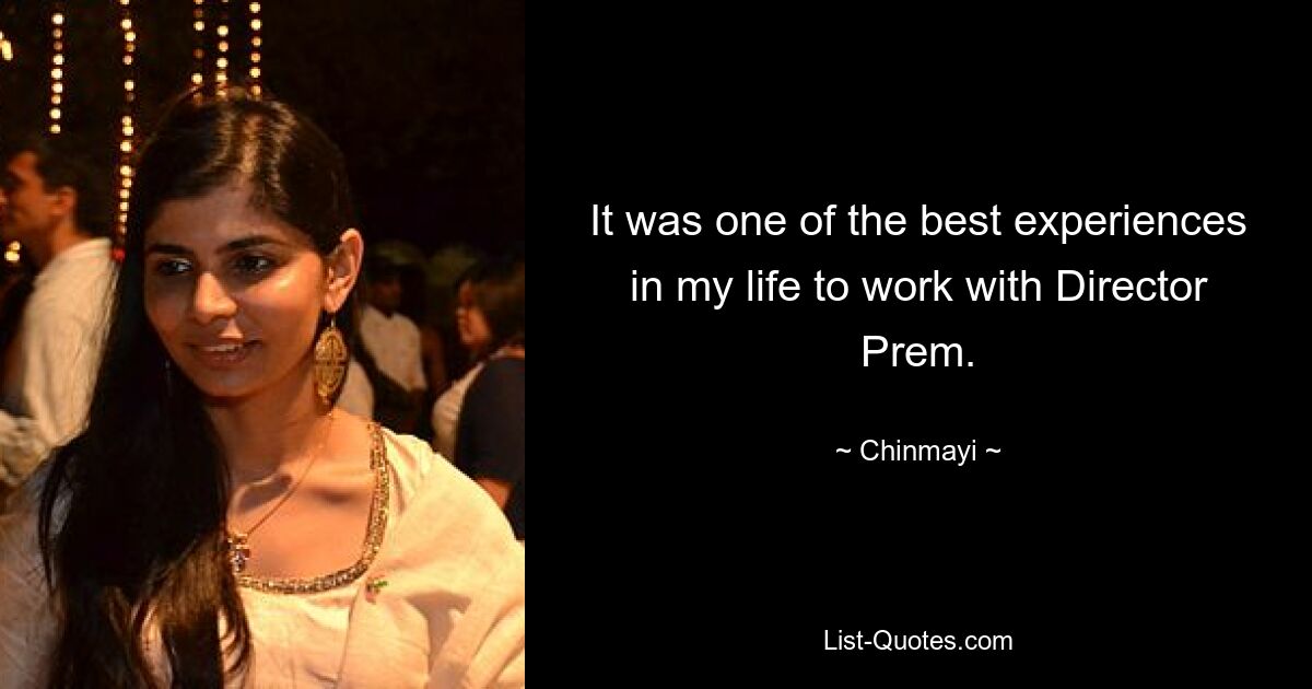 It was one of the best experiences in my life to work with Director Prem. — © Chinmayi