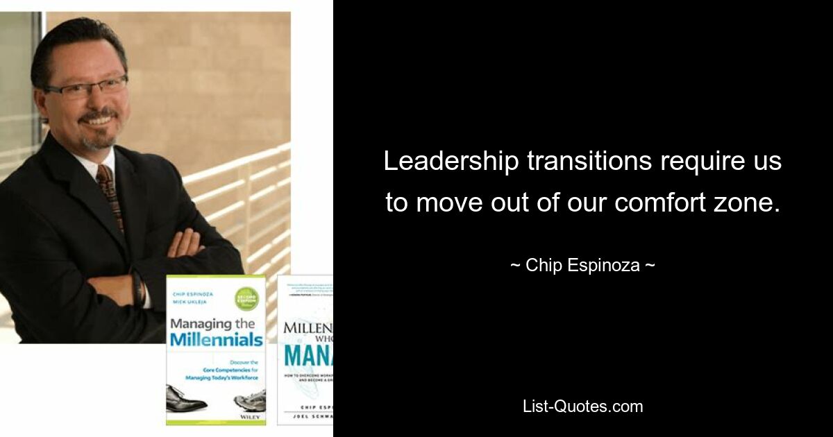 Leadership transitions require us to move out of our comfort zone. — © Chip Espinoza