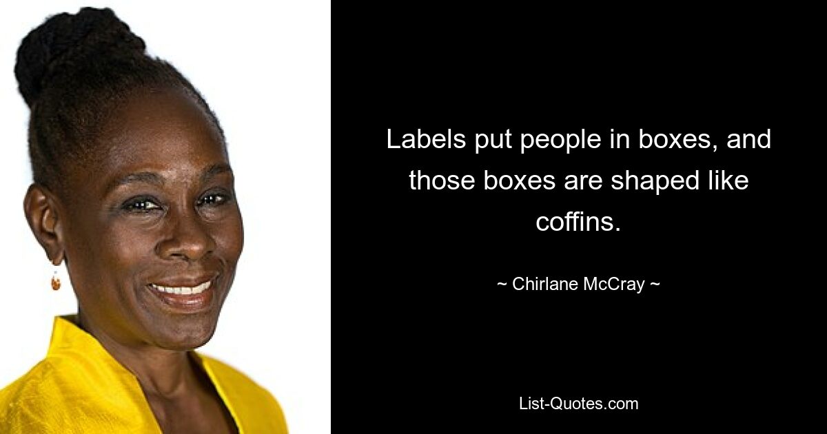 Labels put people in boxes, and those boxes are shaped like coffins. — © Chirlane McCray