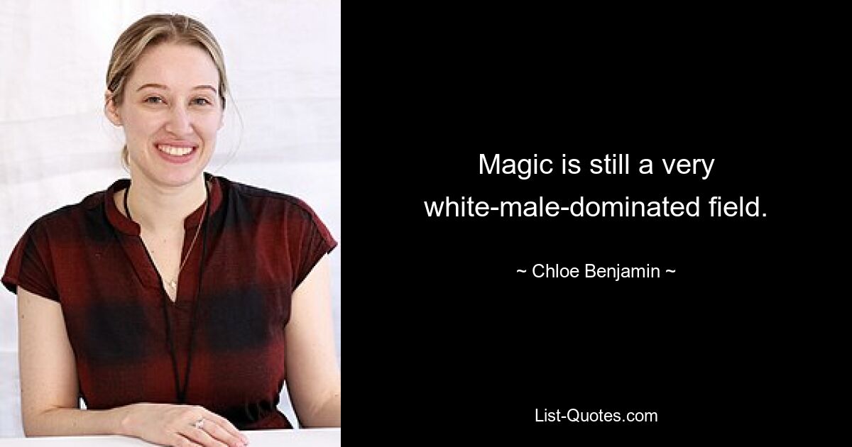 Magic is still a very white-male-dominated field. — © Chloe Benjamin