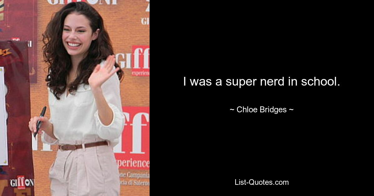 I was a super nerd in school. — © Chloe Bridges