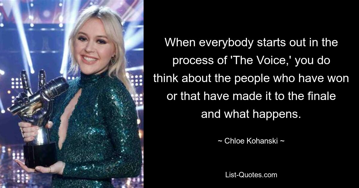 Wenn jeder mit dem Prozess von „The Voice“ beginnt, denkt man an die Leute, die gewonnen haben oder es ins Finale geschafft haben, und daran, was passiert. — © Chloe Kohanski