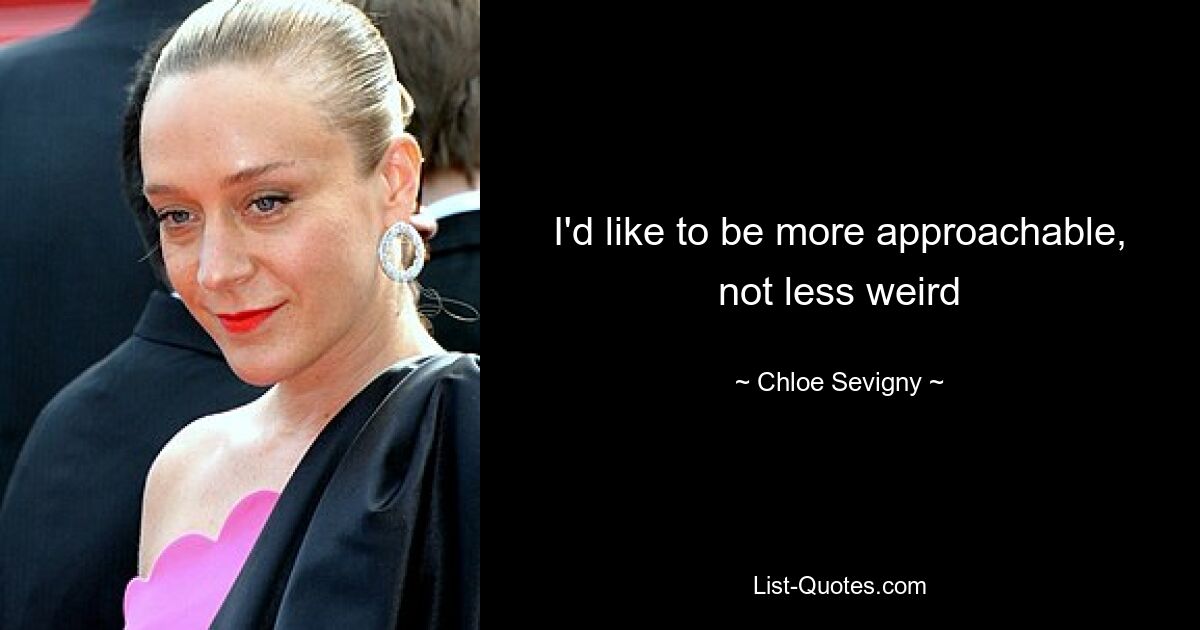 I'd like to be more approachable, not less weird — © Chloe Sevigny