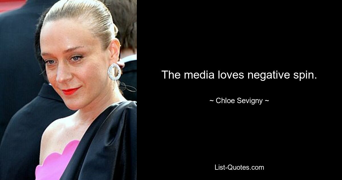 The media loves negative spin. — © Chloe Sevigny