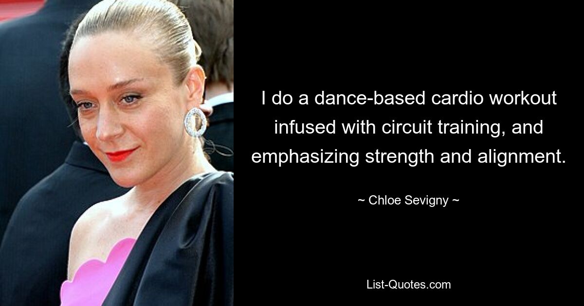 I do a dance-based cardio workout infused with circuit training, and emphasizing strength and alignment. — © Chloe Sevigny