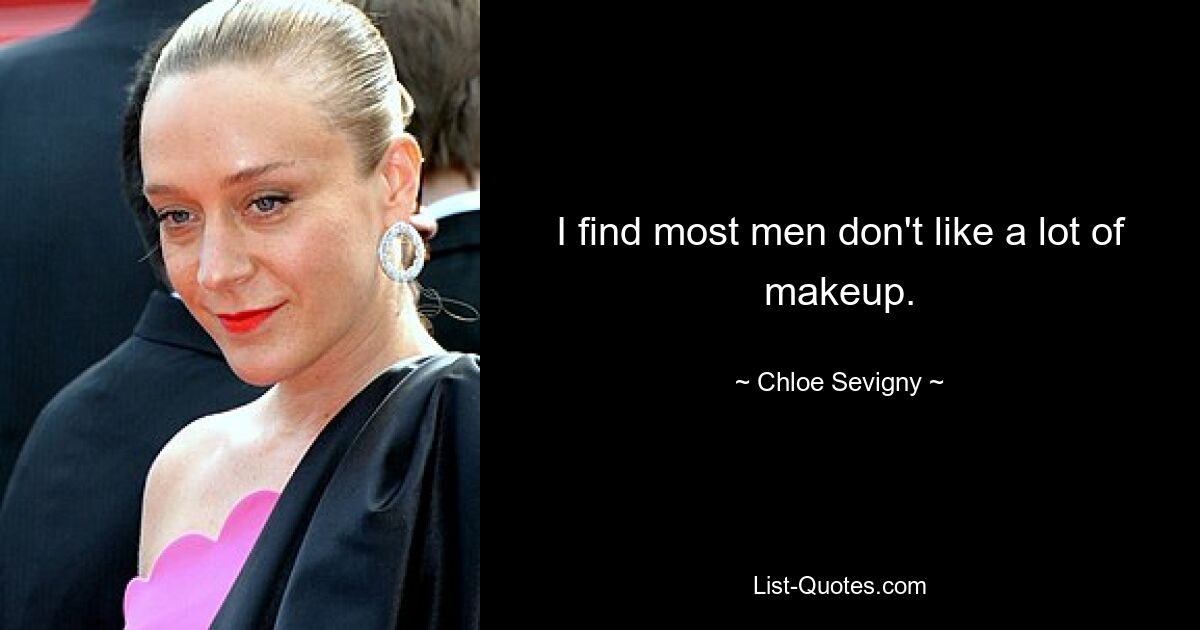 I find most men don't like a lot of makeup. — © Chloe Sevigny