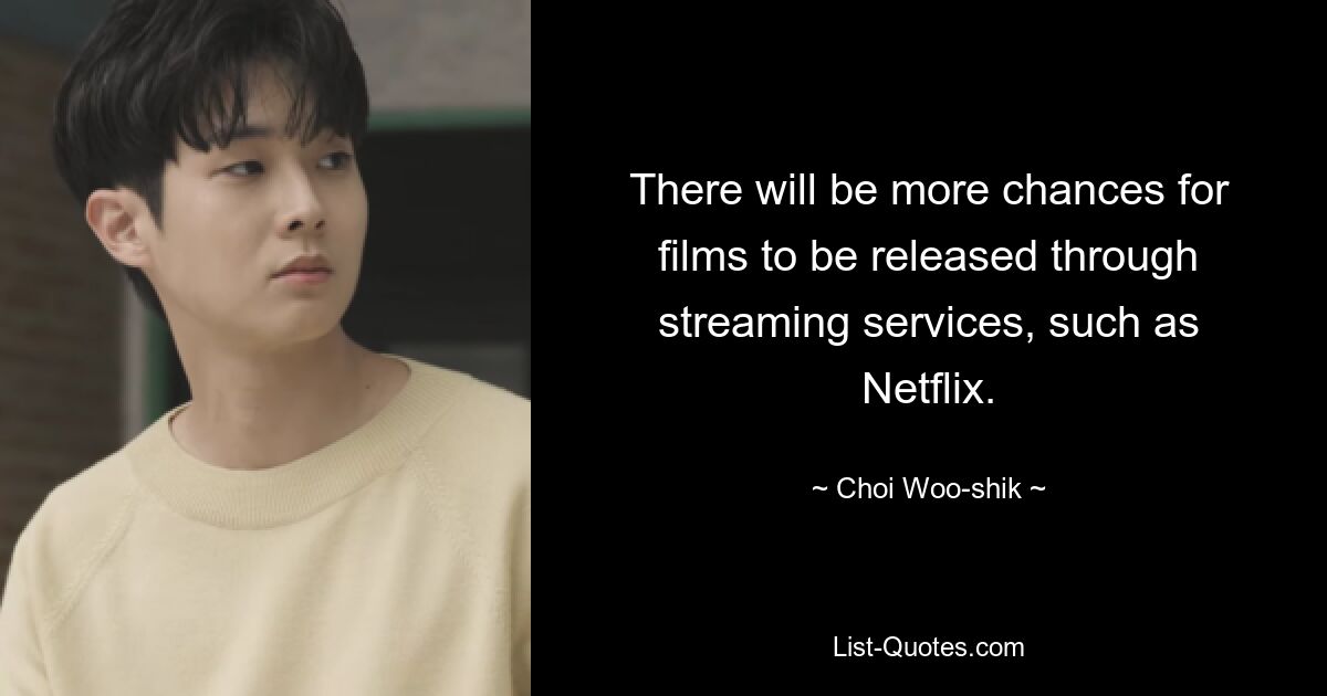 There will be more chances for films to be released through streaming services, such as Netflix. — © Choi Woo-shik