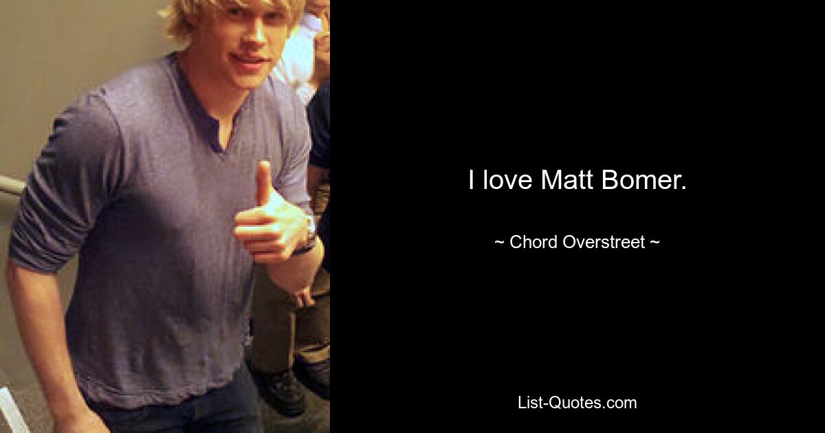 Ich liebe Matt Bomer. — © Chord Overstreet 