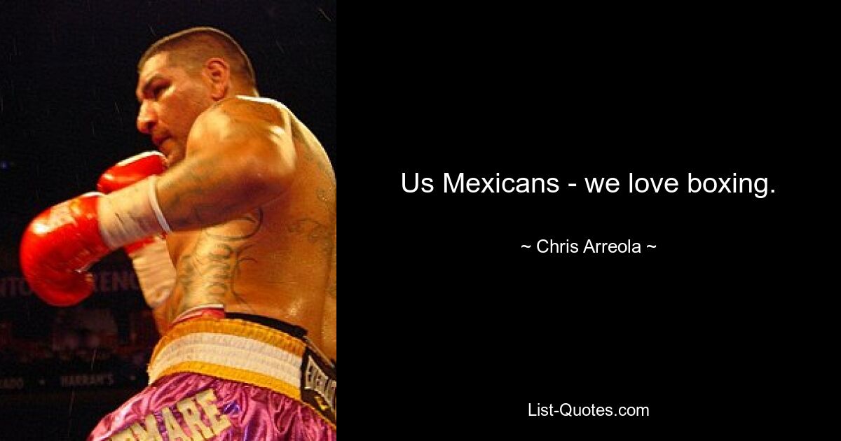 Us Mexicans - we love boxing. — © Chris Arreola