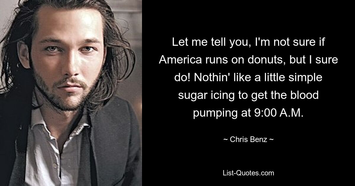 Let me tell you, I'm not sure if America runs on donuts, but I sure do! Nothin' like a little simple sugar icing to get the blood pumping at 9:00 A.M. — © Chris Benz