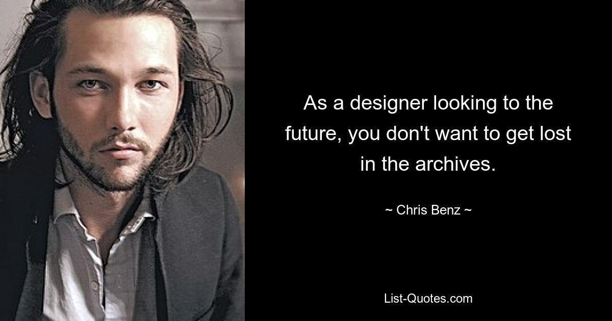 As a designer looking to the future, you don't want to get lost in the archives. — © Chris Benz