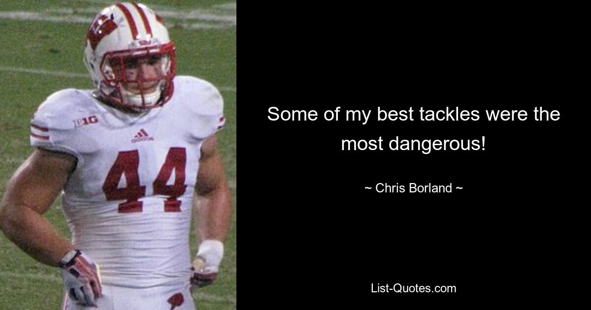 Some of my best tackles were the most dangerous! — © Chris Borland