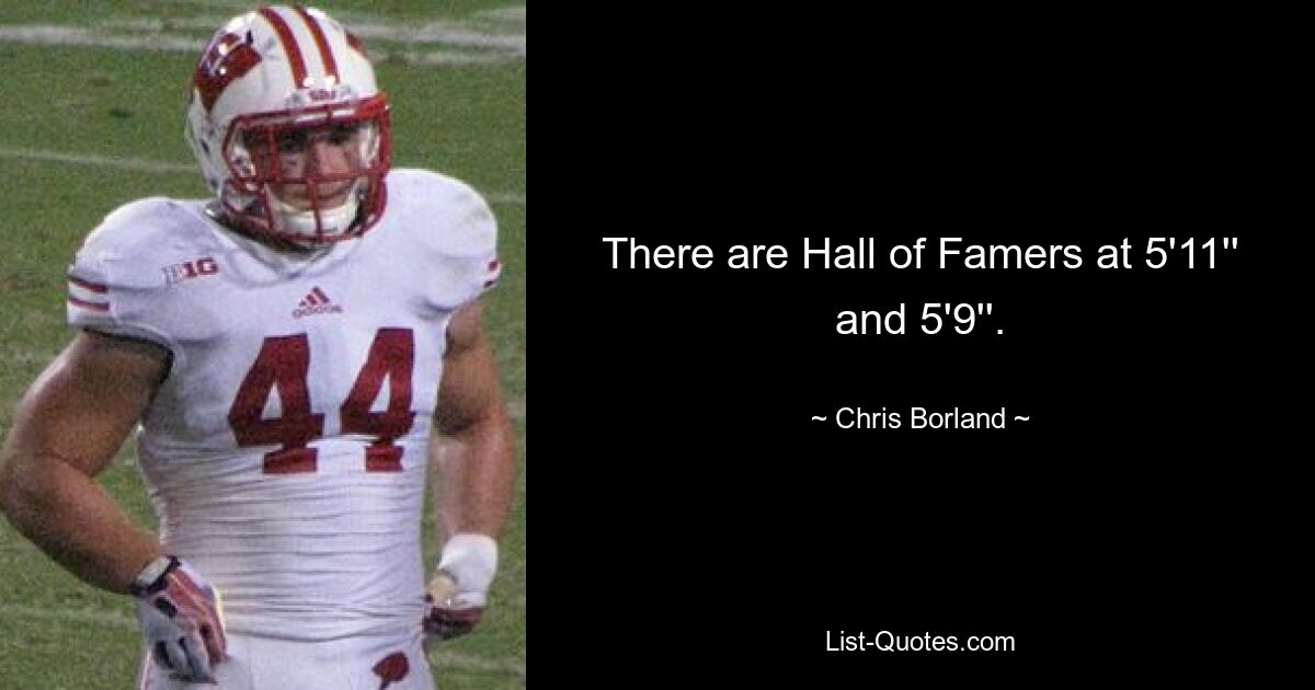 There are Hall of Famers at 5'11'' and 5'9''. — © Chris Borland