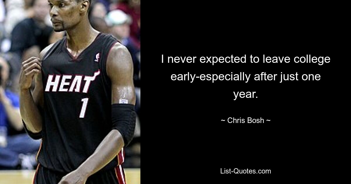 I never expected to leave college early-especially after just one year. — © Chris Bosh