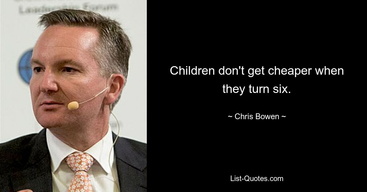 Children don't get cheaper when they turn six. — © Chris Bowen