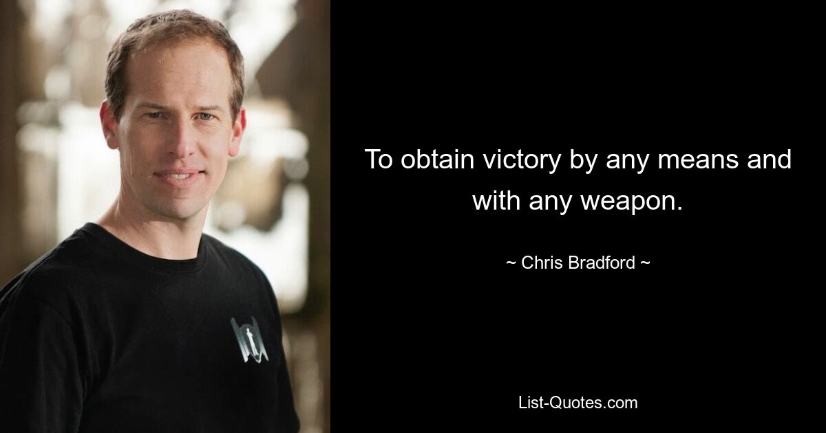 To obtain victory by any means and with any weapon. — © Chris Bradford