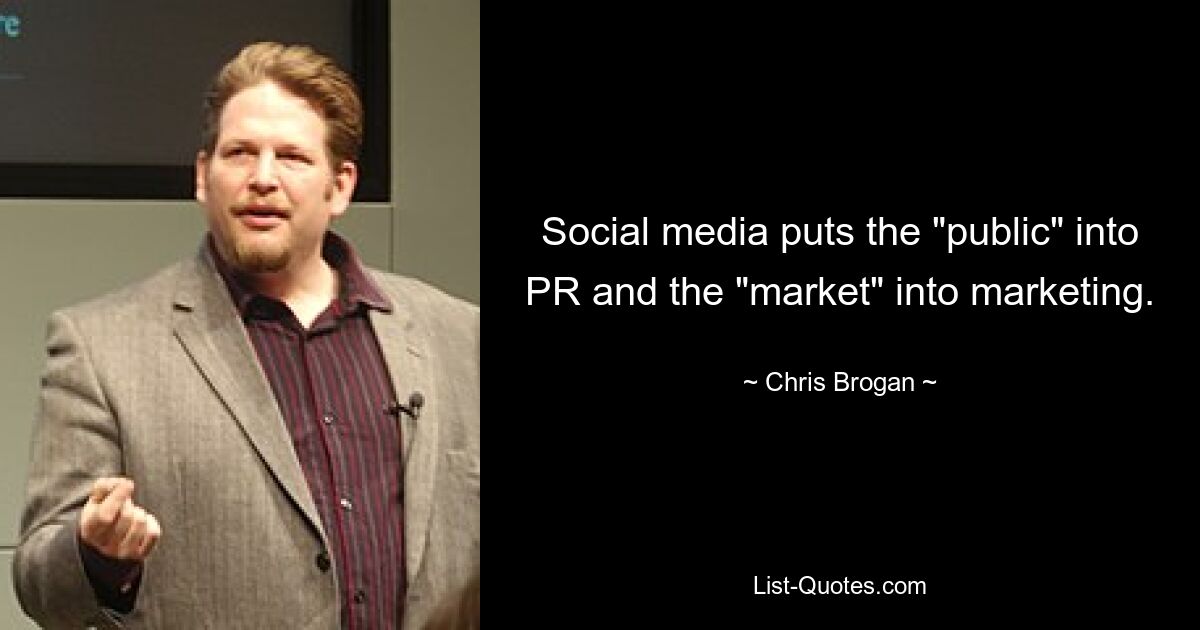 Social Media bringt die „Öffentlichkeit“ in die PR und den „Markt“ ins Marketing. — © Chris Brogan