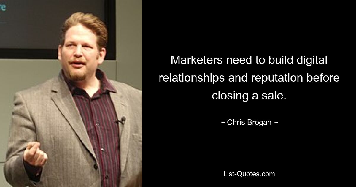 Marketers need to build digital relationships and reputation before closing a sale. — © Chris Brogan