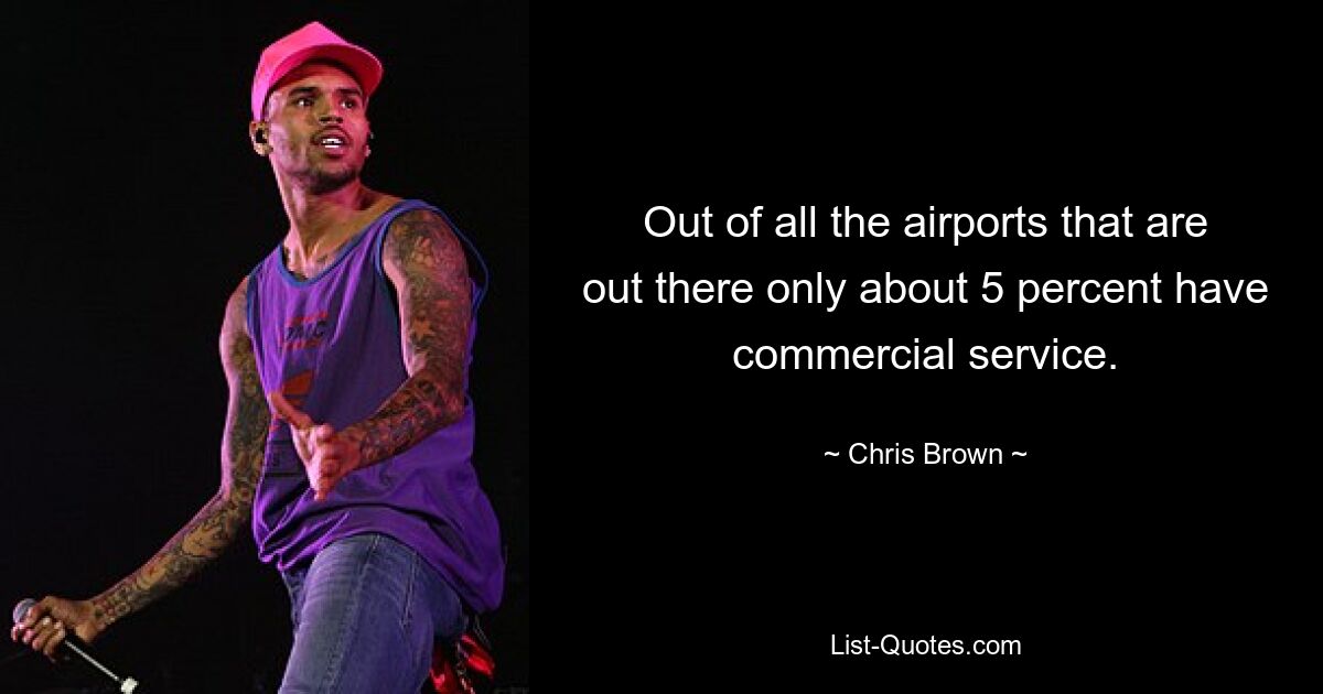 Out of all the airports that are out there only about 5 percent have commercial service. — © Chris Brown