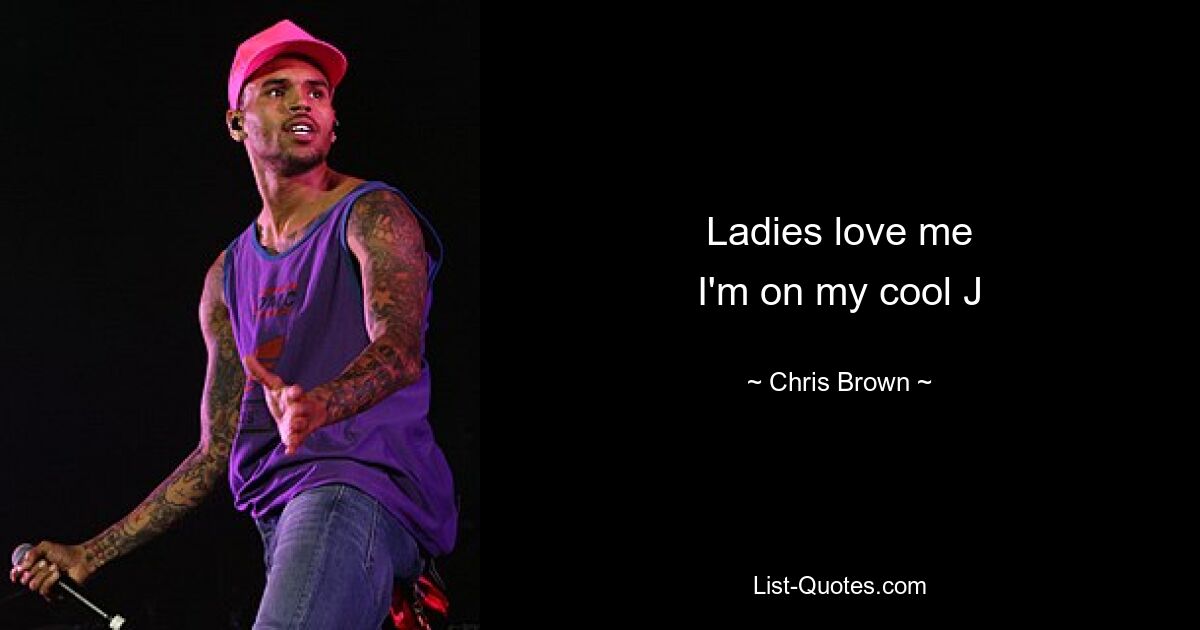 Ladies love me
I'm on my cool J — © Chris Brown